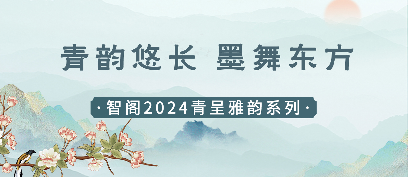 新品發(fā)布 | 青韻悠長，墨舞東方-智閣2024青呈雅韻系列重磅上新
